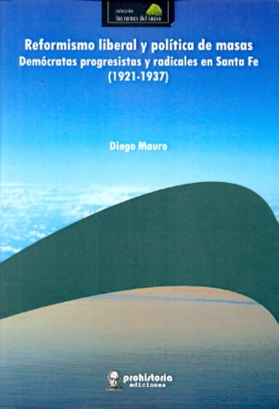 Reformismo liberal y politica de masas. Democratas progresistas y radicales en Santa Fe (1921-1937