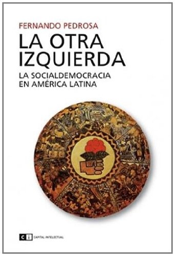 Otra izquierda, La. La socialdemocracia en America Latina