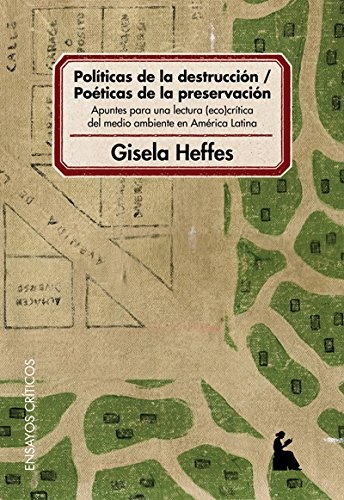 Politicas de la destruccion / Poeticas de la preservacion