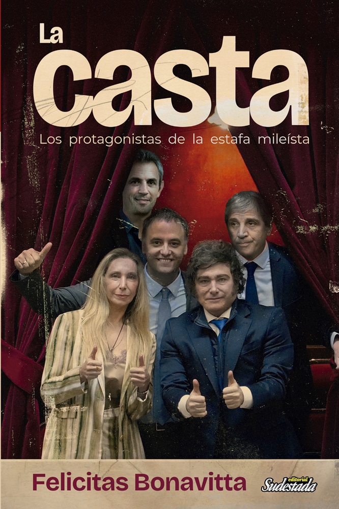 La casta. Los protagonistas de la estafa mileísta