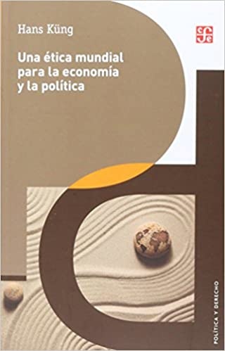 Una etica mundial para la economia y la politica