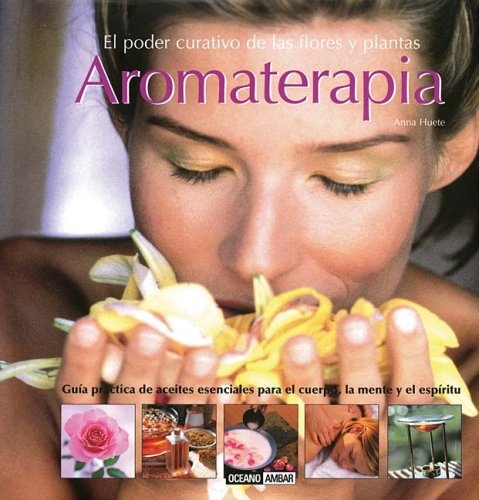 Aromaterapia. El Poder Curativo De Las Flores Y Plantas