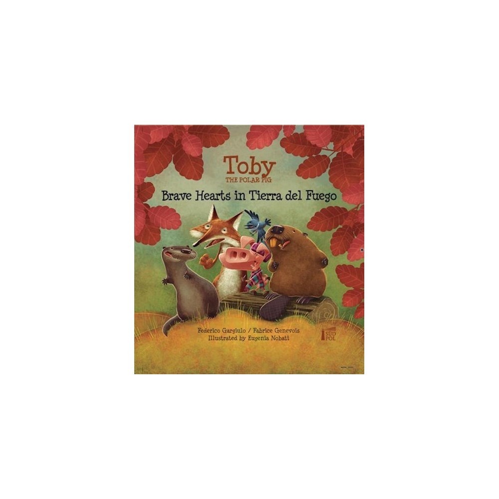 Toby the Polar Pig: Brave Hearts in Tierra del Fuego