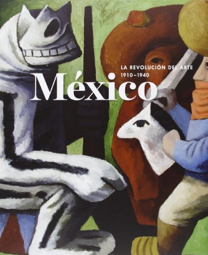Mexico La Revolucion Del Arte 1910-1940