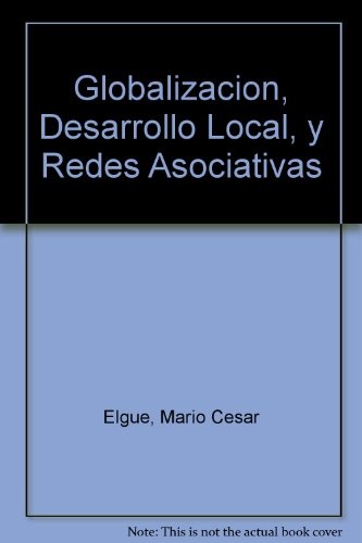 Globalizacion, desarrollo local y redes asociativa 1a.ed