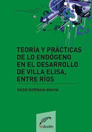 Teorias y practicas de lo endogeno en el desarrollo de Villa Elisa, Entre Rios