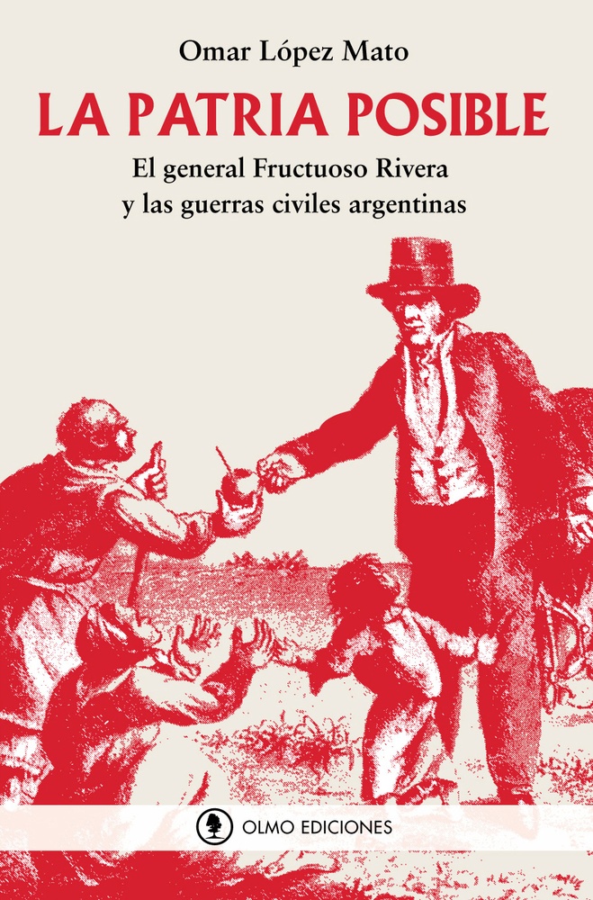 Patria posible, La. El general Fructuoso Rivera y las guerras civiles argentinas