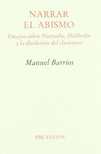 Narrar el abismo. Ensayos sobre Nietzsche, Hölderlin y la disolución del clasicismo