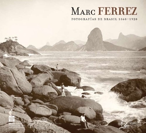 Marc Ferrez. Fotografias de Brasil 1860-1920
