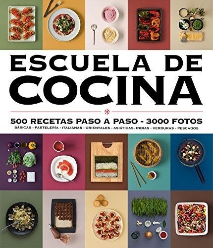 Escuela de Cocina. 500 recetas paso a paso