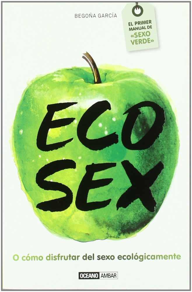 Eco Sex. El Primer Manual De Sexo Verde