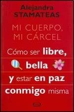 MI CUERPO, MI CARCEL - COMO SER LIBRE, BELLA, Y ESTAR EN PAZ