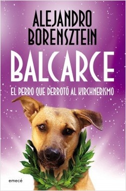 Balcarce. El perro que derroto al kirchnerismo