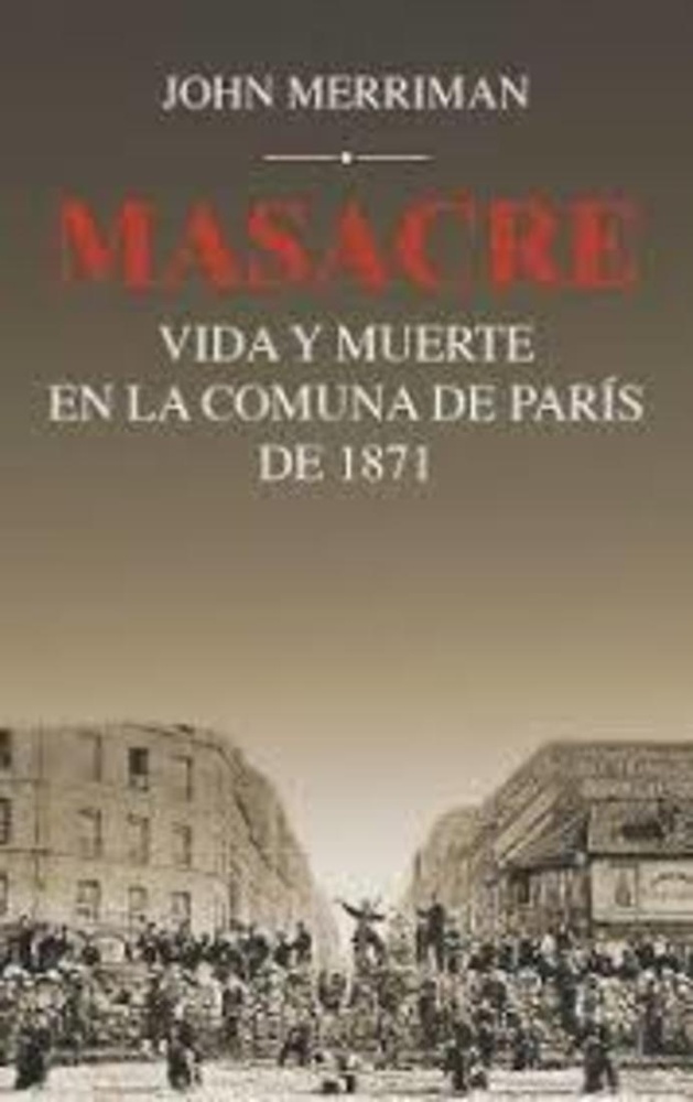 Masacre. Vida y muerte en la Comuna de Paris de 1871