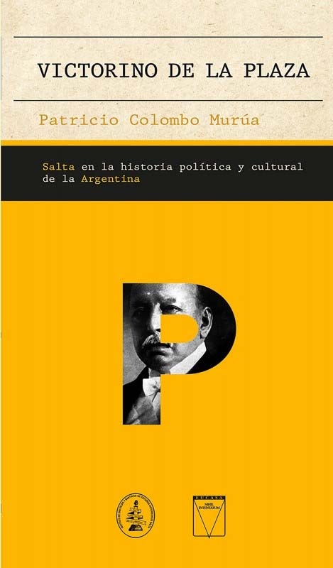 VICTORINO DE LA PLAZA . SALTA EN LA HISTORIA POLITICA Y CULTURAL DE LA ARGENTINA
