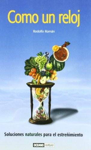 Como Un Reloj. Soluciones Naturales Para El Estreñimiento