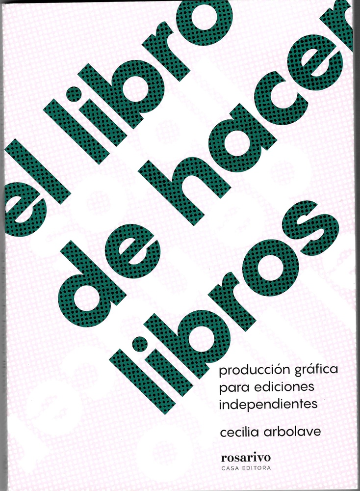 El libro de hacer libros: producción gráfica para ediciones independientes