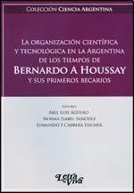La organizacion cientifica y tecnologica en la Argentina de los tiempos de Bernardo a Houssay