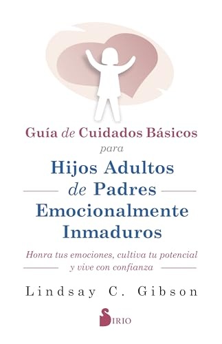 Guía de cuidados básicos para hijos adultos de padres emocionalmente inmaduros