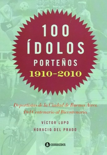 100 idolos porteños 1910-2010. Deportistas de la c 1a.ed