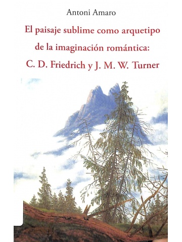 El paisaje sublime como arquetipo de la imaginación romantica C. D. Friedrich y J. M. W. Turner