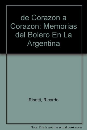 De corazon a corazon-memorias del bolero en la arg 1a. ed