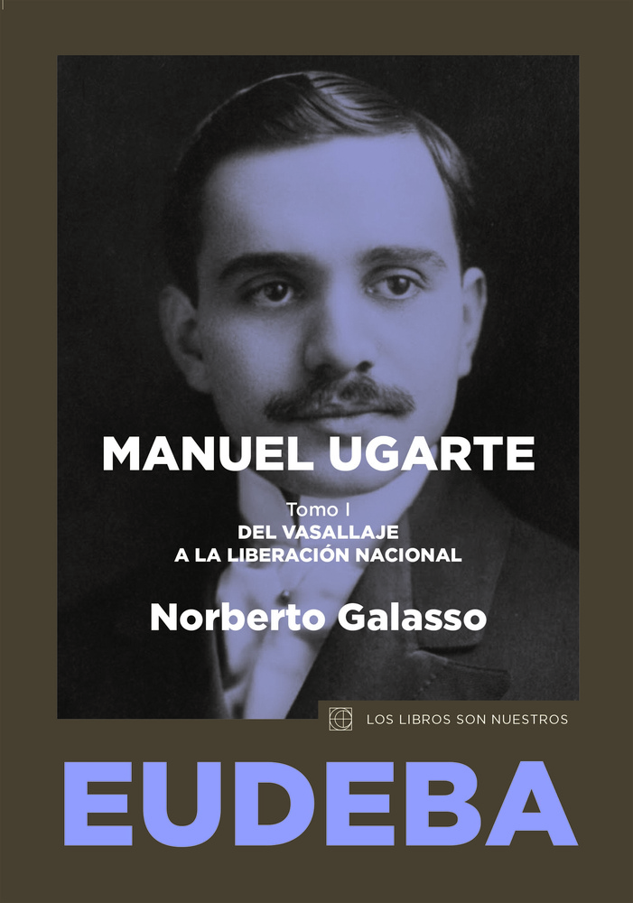 Manuel Ugarte 1. Del vasallaje a la liberacion nacional
