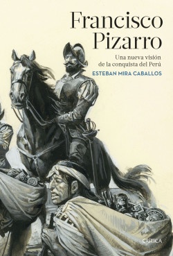 Francisco Pizarro: Una nueva visión de la conquista del Perú
