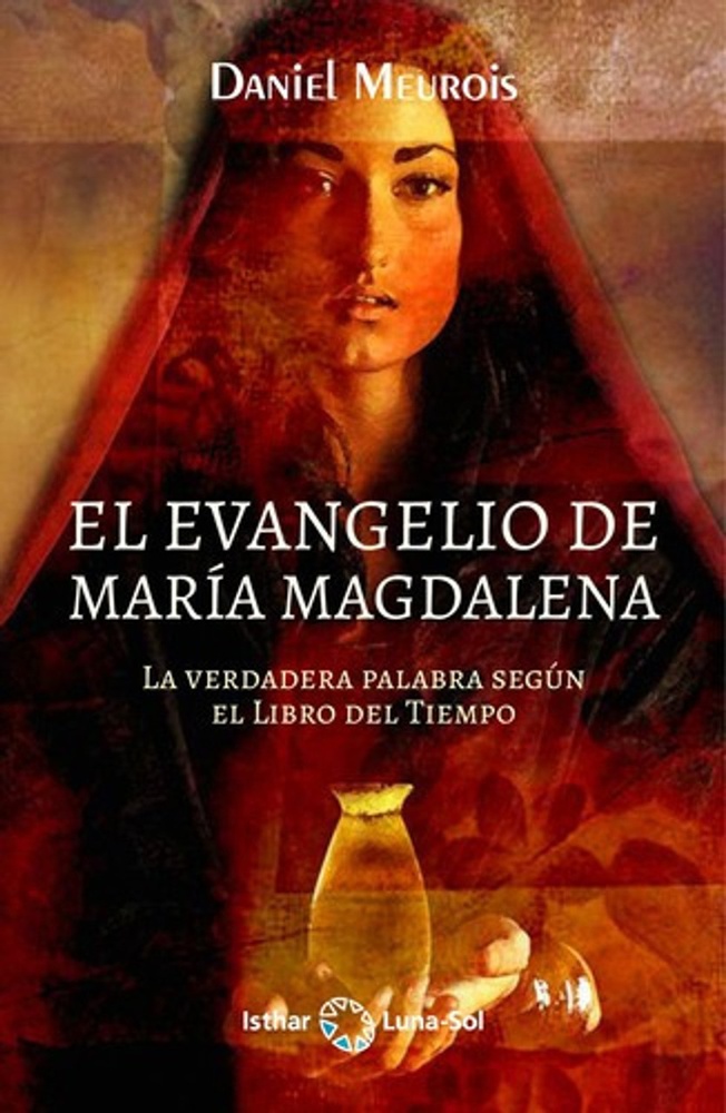 El evangelio de Maria Magdalena. La verdadera palabra según el libro del tiempo