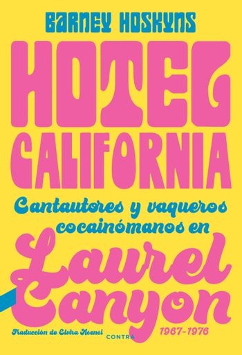 Hotel california . cantautores y vaqueros cocainomanos en laurel canyon , 1967-1976