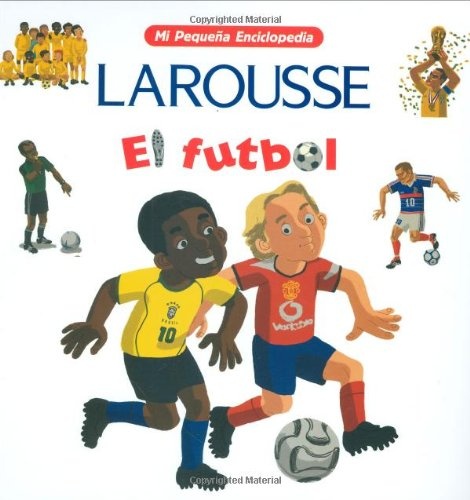 Mi pequeña enciclopedia Larousse - El futbol