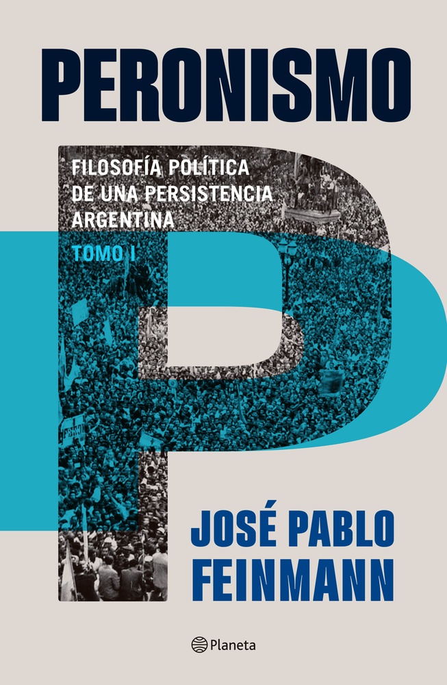 Peronismo 1 : filosofía política de una persistencia argentina