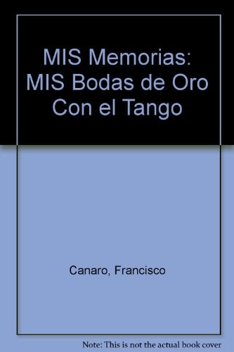 Mis memorias. Mis bodas de oro con el tango 1a. ed