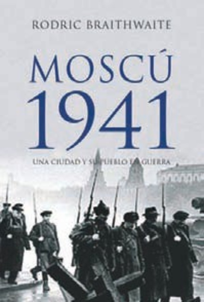 Moscu 1941. Una ciudad y su pueblo en guerra
