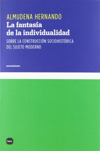 Fantasia de la individualidad, La. Sobre la construccion sociohistorica del sujeto moderno