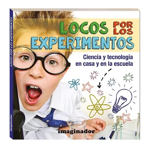 Locos por los experimentos. Ciencia y tecnología en casa y en la escuela
