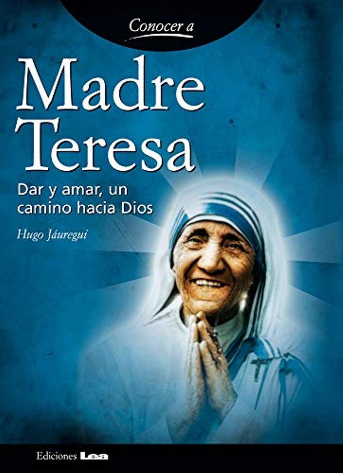 Madre Teresa. Dar y amar, un camino hacia Dios