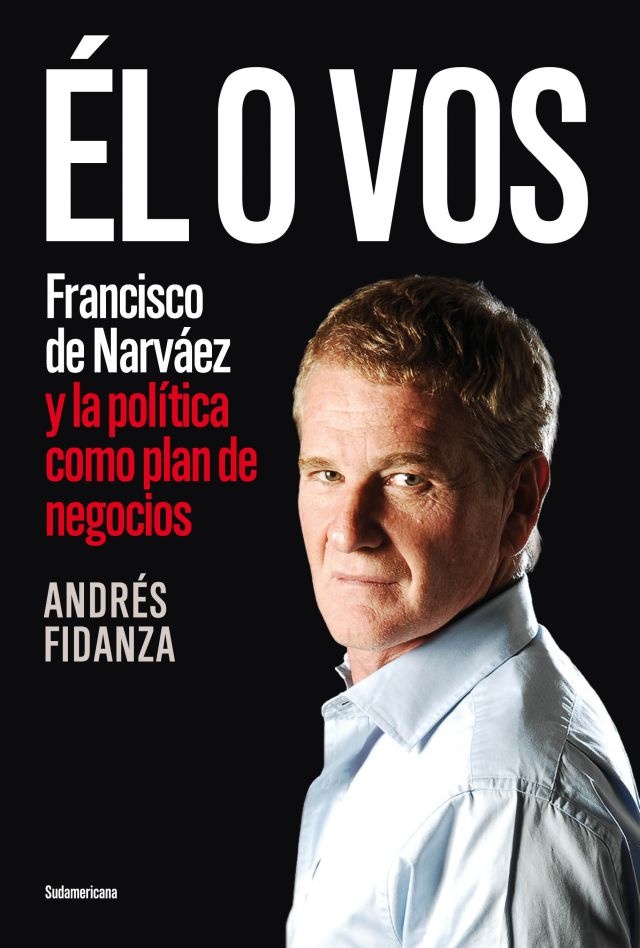 El o vos. Francisco de Narvaez y la politica como plan de negocios