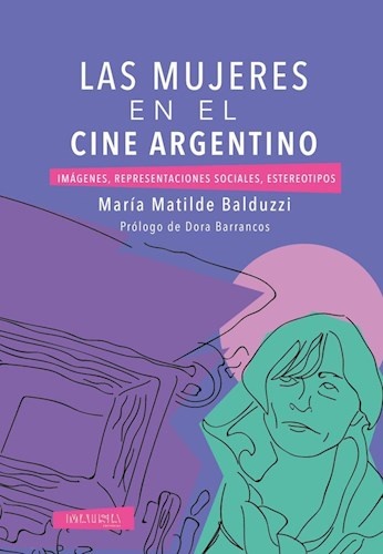 Mujeres en el cine Argentino, Las. Imagenes, Representaciones, Estereotipos