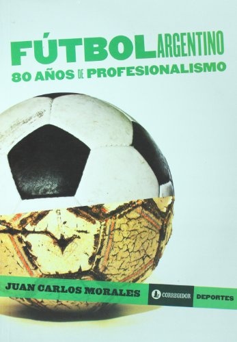 Futbol argentino. 80 años de profesionalismo 1a.ed