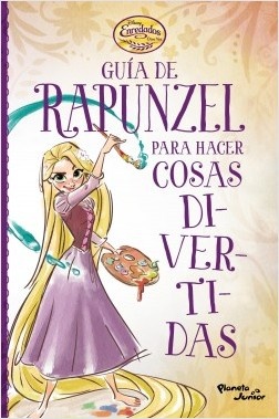 Enredados. Guía de Rapunzel para hacer cosas divertidas