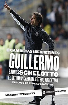 Gambetas y berretines. Guillermo Barros Schelotto 1a.ed 1