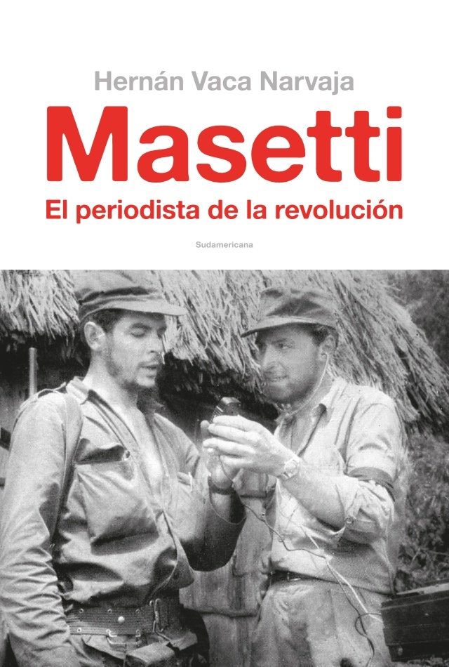Masetti. El periodista de la revolucion