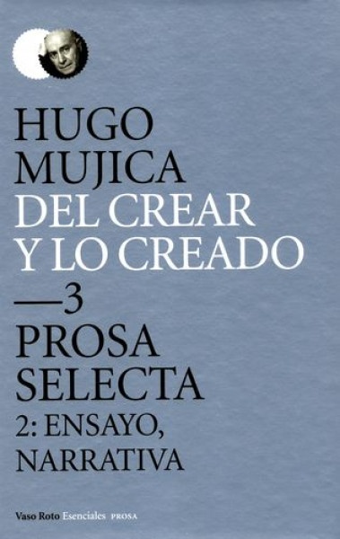 Del crear y lo creado 3. Prosa selecta 2: Ensayo, narrativa
