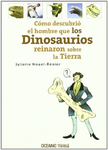 Como Descubrio el hombre que los dinosaurios reinaron sobre la tierra