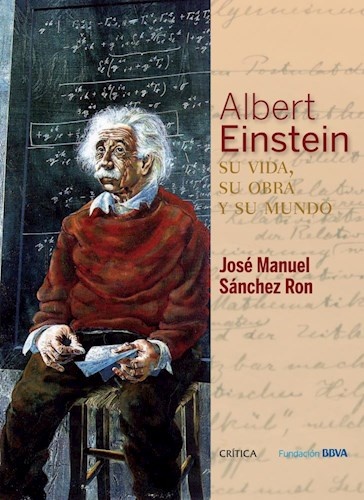 Albert Einstein. Su vida, su obra y su mundo