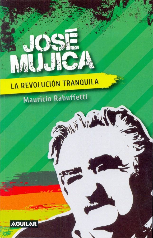 Jose Mujica. La Revolucion tranquila