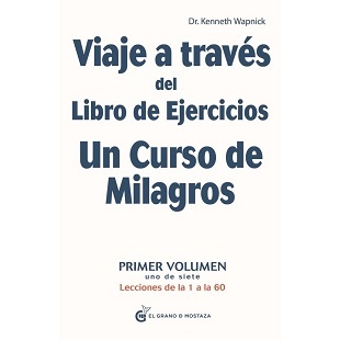 Viaje a traves del libro de ejercicios Un curso de milagros. Vol I