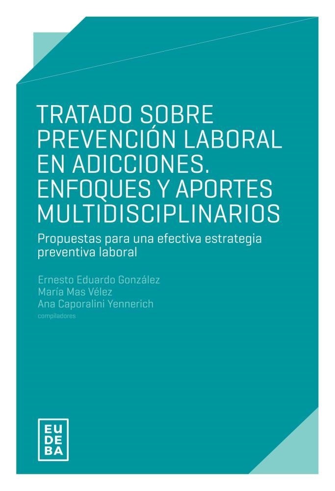 Tratado sobre prevencion laboral en adicciones. Enfoques y aportes multidisciplinarios