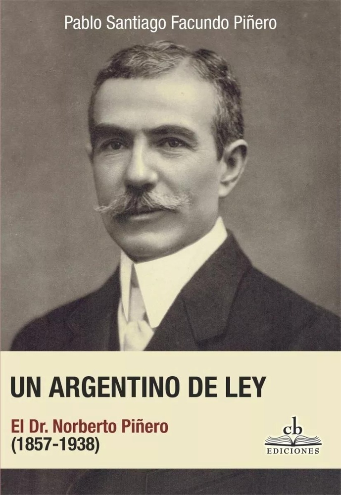 Un argentino de ley. El Dr. Norberto Piñero (1857-1938)